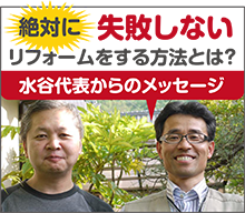 絶対に失敗しないリフォームをする方法とは？「水谷代表からのメッセージ」